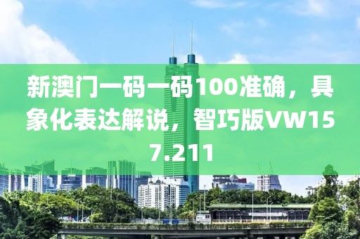 新澳门一码一码100准确，具象化表达解说，智巧版VW157.211