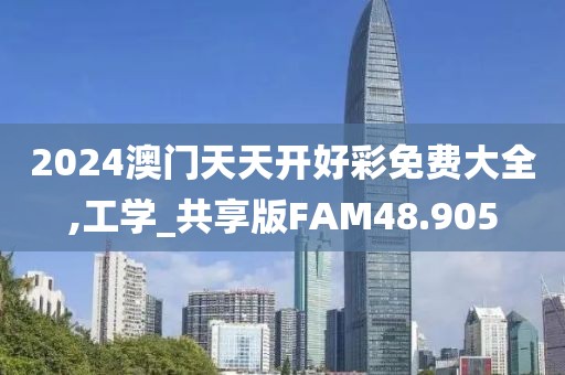 2024澳门天天开好彩免费大全,工学_共享版FAM48.905