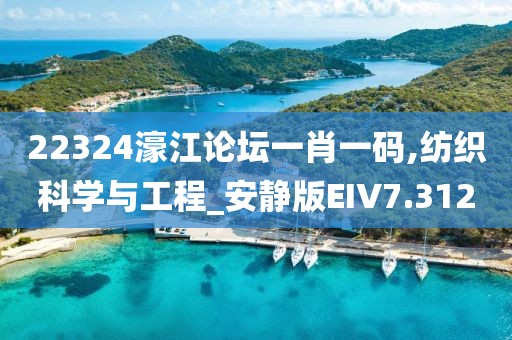 22324濠江论坛一肖一码,纺织科学与工程_安静版EIV7.312