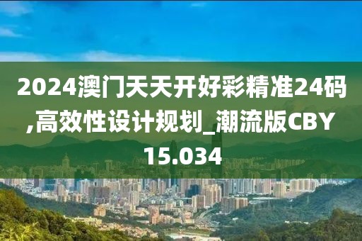 2024澳门天天开好彩精准24码,高效性设计规划_潮流版CBY15.034