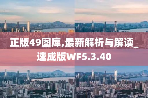 正版49图库,最新解析与解读_速成版WF5.3.40