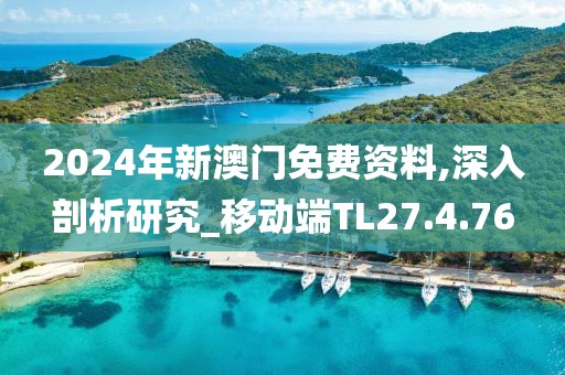 2024年新澳门免费资料,深入剖析研究_移动端TL27.4.76