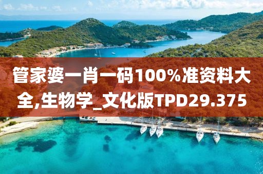 管家婆一肖一码100%准资料大全,生物学_文化版TPD29.375