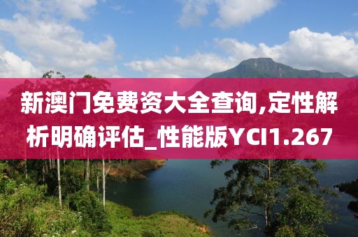 新澳门免费资大全查询,定性解析明确评估_性能版YCI1.267