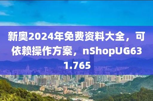 新奥2024年免费资料大全，可依赖操作方案，nShopUG631.765