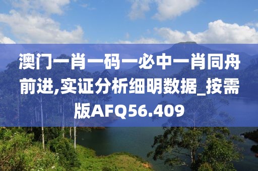 澳门一肖一码一必中一肖同舟前进,实证分析细明数据_按需版AFQ56.409