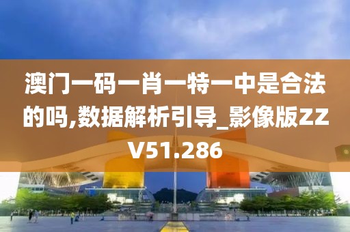 澳门一码一肖一特一中是合法的吗,数据解析引导_影像版ZZV51.286