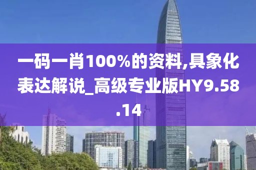一码一肖100%的资料,具象化表达解说_高级专业版HY9.58.14
