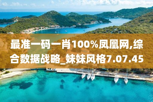 最准一码一肖100%凤凰网,综合数据战略_妹妹风格7.07.45