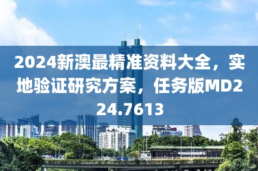 2024新澳最精准资料大全，实地验证研究方案，任务版MD224.7613