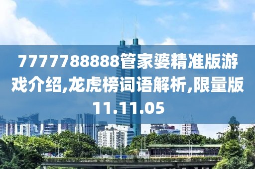 7777788888管家婆精准版游戏介绍,龙虎榜词语解析,限量版11.11.05