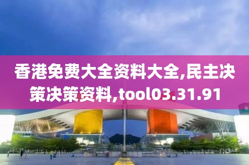 香港免费大全资料大全,民主决策决策资料,tool03.31.91