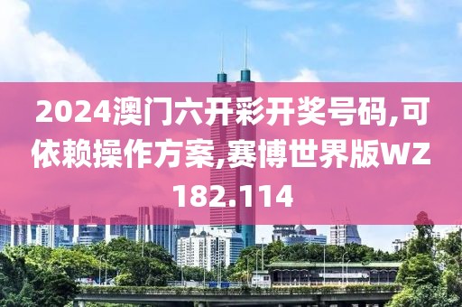 2024澳门六开彩开奖号码,可依赖操作方案,赛博世界版WZ182.114