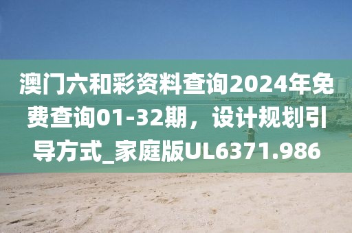 澳门六和彩资料查询2024年免费查询01-32期，设计规划引导方式_家庭版UL6371.986