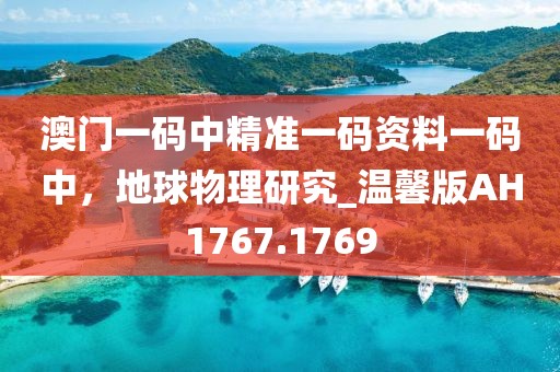 澳门一码中精准一码资料一码中，地球物理研究_温馨版AH1767.1769