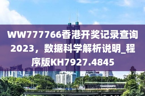 WW777766香港开奖记录查询2023，数据科学解析说明_程序版KH7927.4845
