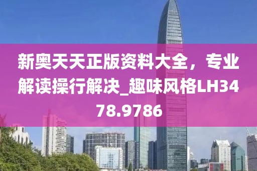 新奥天天正版资料大全，专业解读操行解决_趣味风格LH3478.9786
