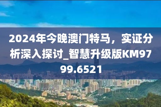 2024年今晚澳门特马，实证分析深入探讨_智慧升级版KM9799.6521