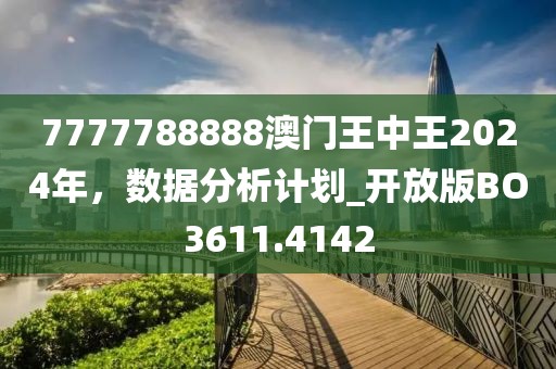 7777788888澳门王中王2024年，数据分析计划_开放版BO3611.4142