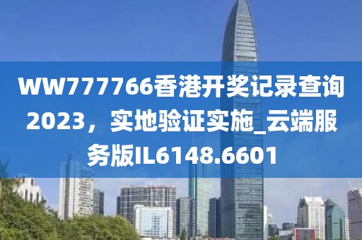 WW777766香港开奖记录查询2023，实地验证实施_云端服务版IL6148.6601