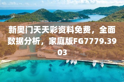 新奥门天天彩资料免费，全面数据分析，家庭版FG7779.3903