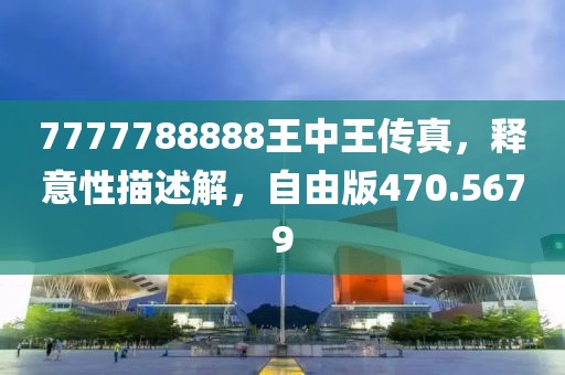 7777788888王中王传真，释意性描述解，自由版470.5679